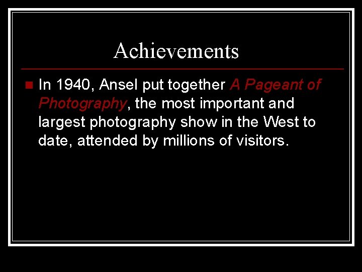 Achievements n In 1940, Ansel put together A Pageant of Photography, the most important