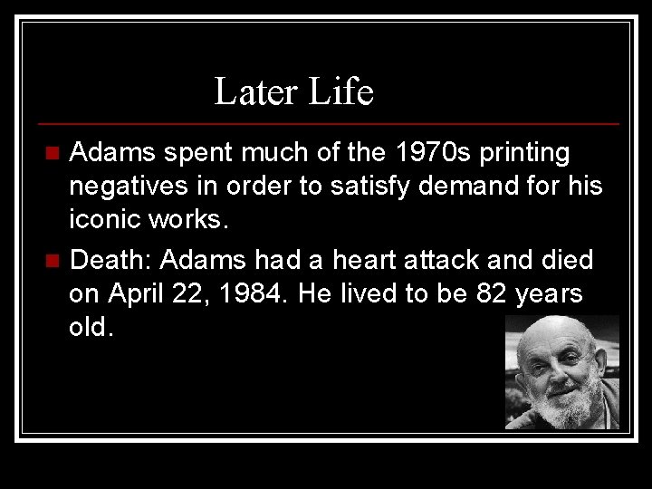 Later Life Adams spent much of the 1970 s printing negatives in order to