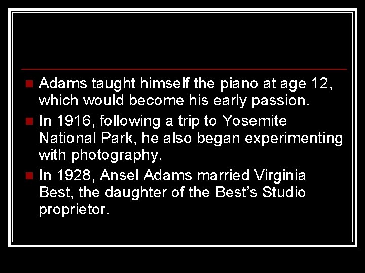 Adams taught himself the piano at age 12, which would become his early passion.