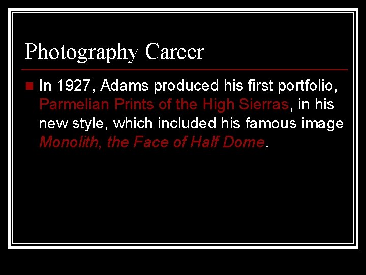 Photography Career n In 1927, Adams produced his first portfolio, Parmelian Prints of the