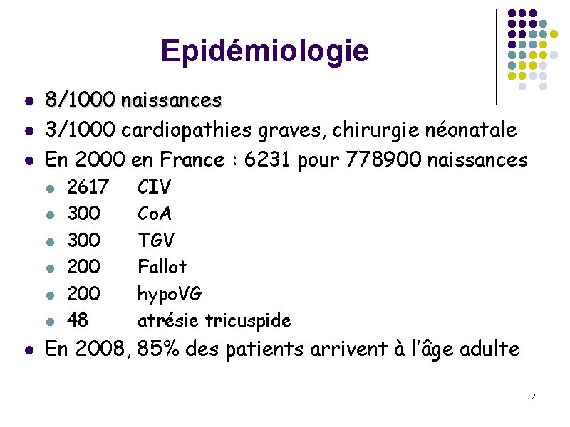 Epidémiologie l l l 8/1000 naissances 3/1000 cardiopathies graves, chirurgie néonatale En 2000 en