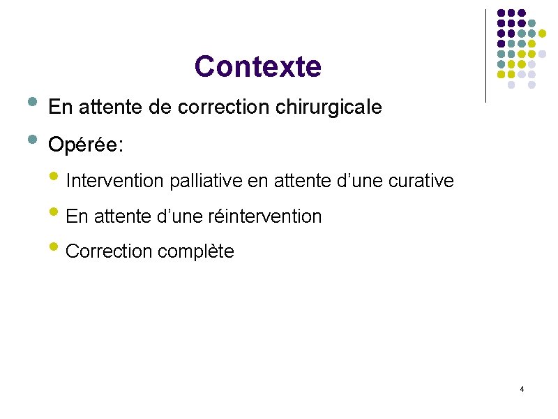 Contexte • En attente de correction chirurgicale • Opérée: • Intervention palliative en attente