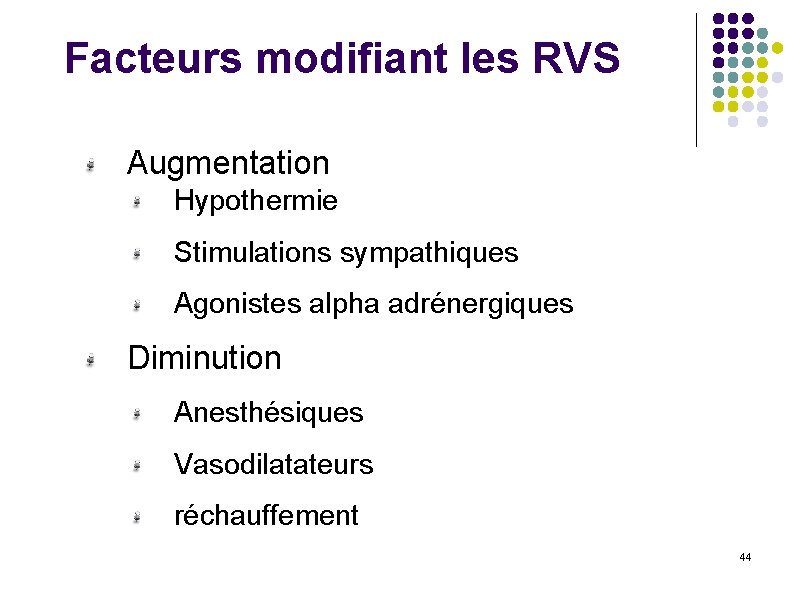 Facteurs modifiant les RVS Augmentation Hypothermie Stimulations sympathiques Agonistes alpha adrénergiques Diminution Anesthésiques Vasodilatateurs