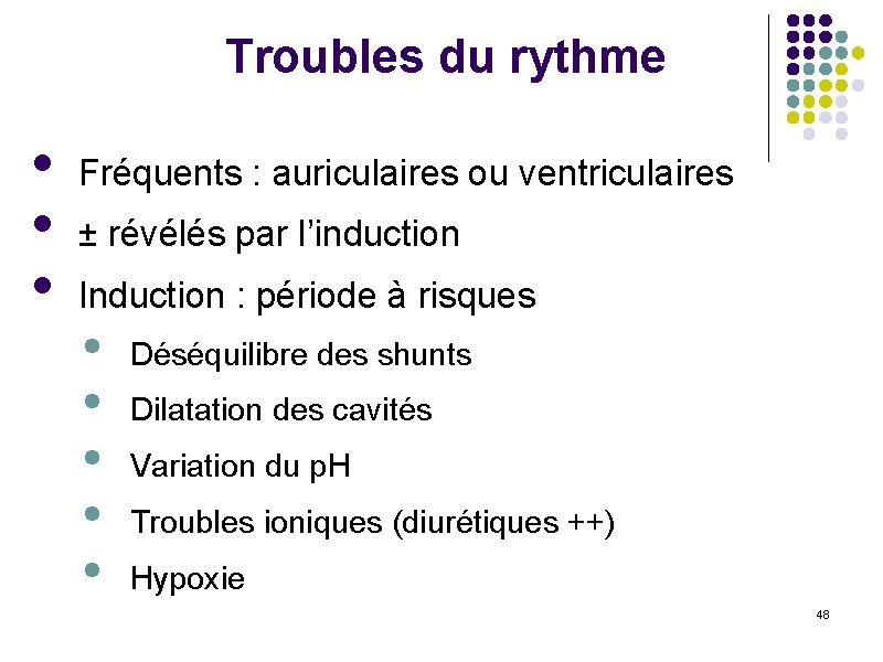 Troubles du rythme • • • Fréquents : auriculaires ou ventriculaires ± révélés par