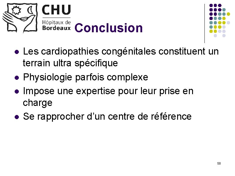 Conclusion l l Les cardiopathies congénitales constituent un terrain ultra spécifique Physiologie parfois complexe