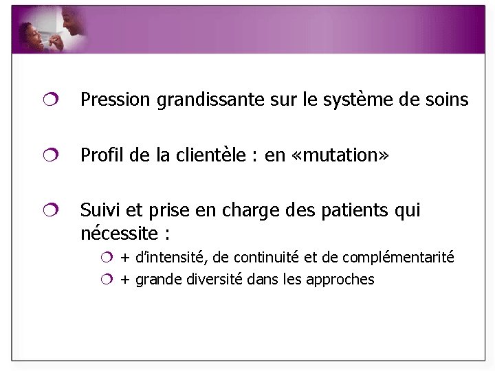 ¦ Pression grandissante sur le système de soins ¦ Profil de la clientèle :