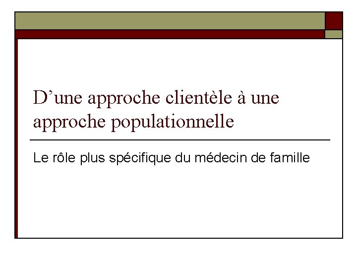 D’une approche clientèle à une approche populationnelle Le rôle plus spécifique du médecin de