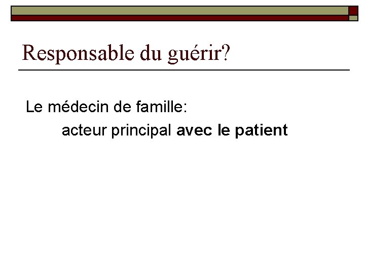 Responsable du guérir? Le médecin de famille: acteur principal avec le patient 