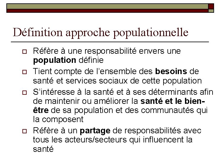 Définition approche populationnelle o o Réfère à une responsabilité envers une population définie Tient