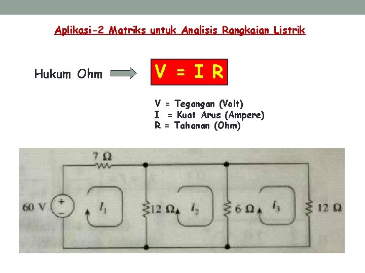 Aplikasi-2 Matriks untuk Analisis Rangkaian Listrik Hukum Ohm V = I R V =