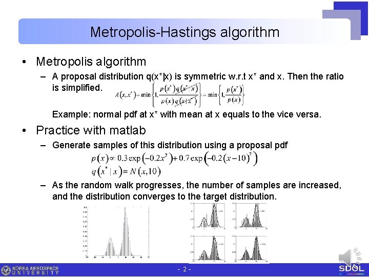 Metropolis-Hastings algorithm • Metropolis algorithm – A proposal distribution q(x*|x) is symmetric w. r.