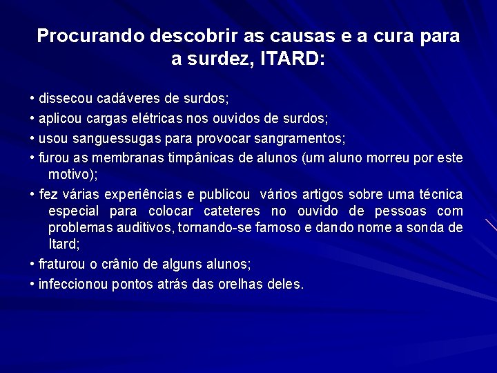 Procurando descobrir as causas e a cura para a surdez, ITARD: • dissecou cadáveres