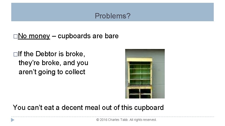 Problems? �No money – cupboards are bare �If the Debtor is broke, they’re broke,