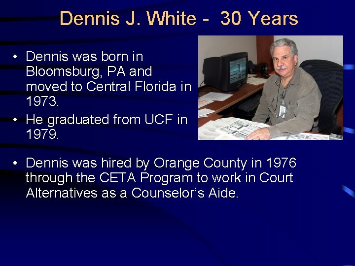 Dennis J. White - 30 Years • Dennis was born in Bloomsburg, PA and