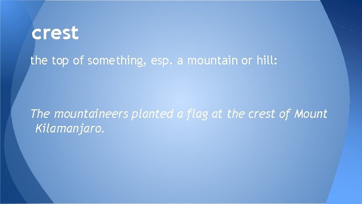 crest the top of something, esp. a mountain or hill: The mountaineers planted a