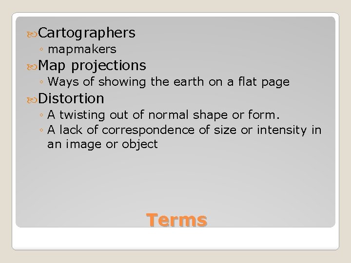 Cartographers ◦ mapmakers Map projections ◦ Ways of showing the earth on a