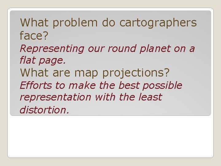 What problem do cartographers face? Representing our round planet on a flat page. What