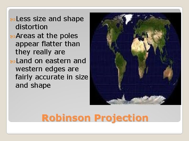  Less size and shape distortion Areas at the poles appear flatter than they
