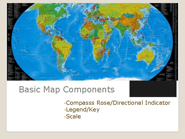 Basic Map Components • Compasss Rose/Directional Indicator • Legend/Key • Scale 