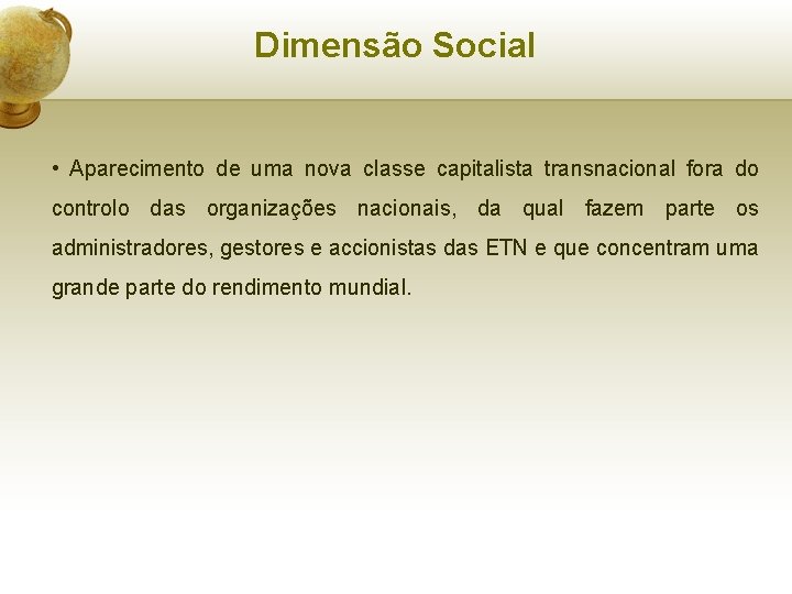 Dimensão Social • Aparecimento de uma nova classe capitalista transnacional fora do controlo das