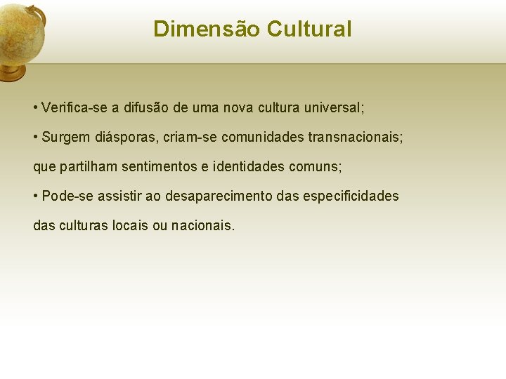 Dimensão Cultural • Verifica-se a difusão de uma nova cultura universal; • Surgem diásporas,