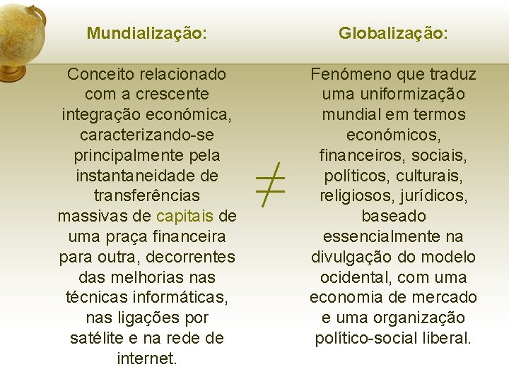 Mundialização: Globalização: Conceito relacionado com a crescente integração económica, caracterizando-se principalmente pela instantaneidade de