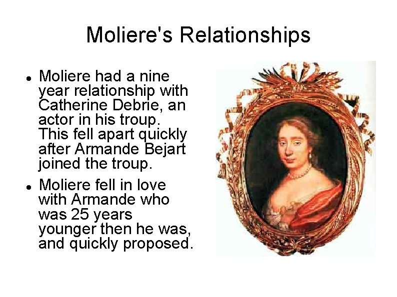 Moliere's Relationships Moliere had a nine year relationship with Catherine Debrie, an actor in