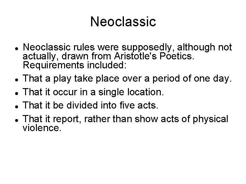 Neoclassic Neoclassic rules were supposedly, although not actually, drawn from Aristotle's Poetics. Requirements included: