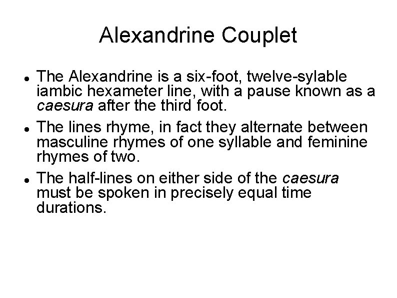 Alexandrine Couplet The Alexandrine is a six-foot, twelve-sylable iambic hexameter line, with a pause