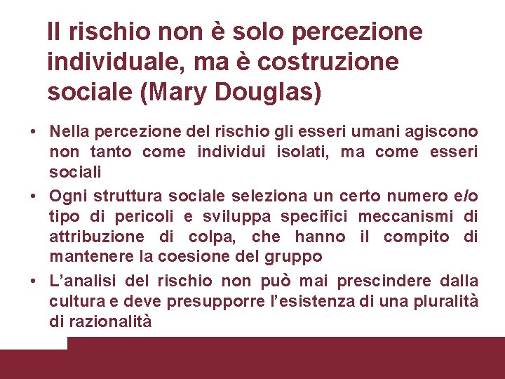 Il rischio non è solo percezione individuale, ma è costruzione sociale (Mary Douglas) •