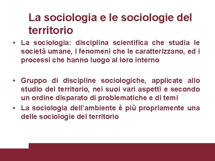 La sociologia e le sociologie del territorio • La sociologia: disciplina scientifica che studia