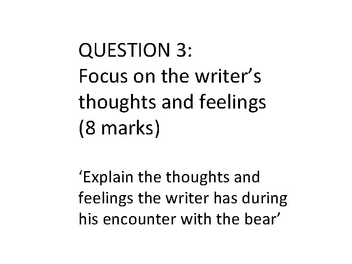 QUESTION 3: Focus on the writer’s thoughts and feelings (8 marks) ‘Explain the thoughts