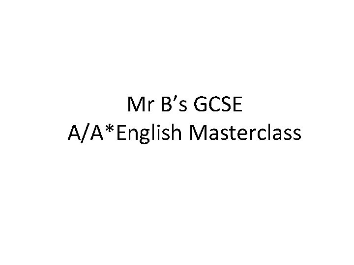 Mr B’s GCSE A/A*English Masterclass 