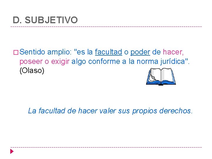 D. SUBJETIVO � Sentido amplio: "es la facultad o poder de hacer, poseer o D. SUBJETIVO � Sentido amplio: "es la facultad o poder de hacer, poseer o