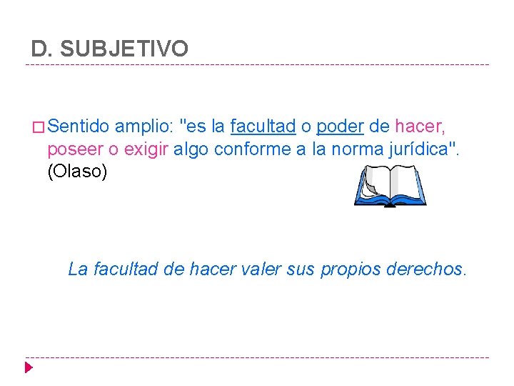 D. SUBJETIVO � Sentido amplio: "es la facultad o poder de hacer, poseer o