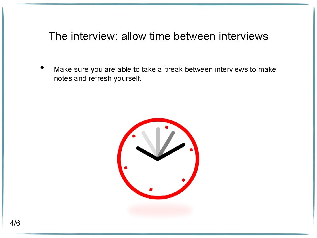 The interview: allow time between interviews • 4/6 Make sure you are able to