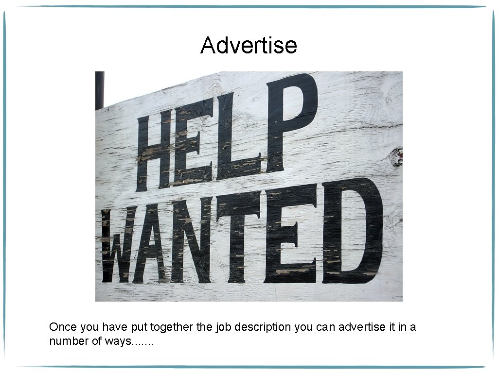 Advertise Once you have put together the job description you can advertise it in