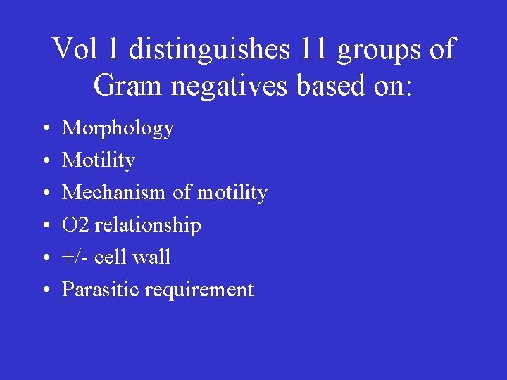 Vol 1 distinguishes 11 groups of Gram negatives based on: • • • Morphology