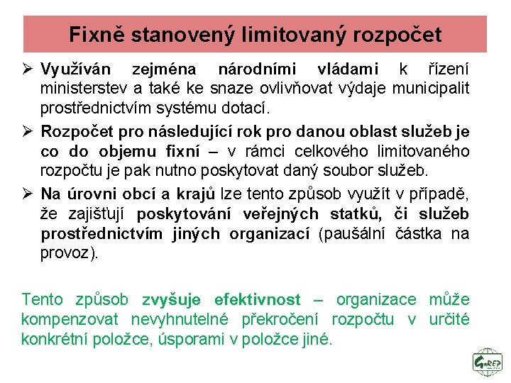 Fixně stanovený limitovaný rozpočet Ø Využíván zejména národními vládami k řízení ministerstev a také