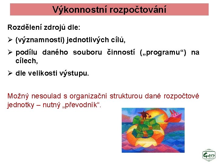 Výkonnostní rozpočtování Rozdělení zdrojů dle: Ø (významnosti) jednotlivých cílů, Ø podílu daného souboru činností