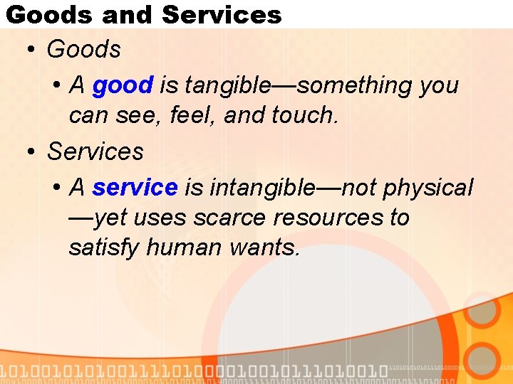 Goods and Services • Goods • A good is tangible—something you can see, feel,