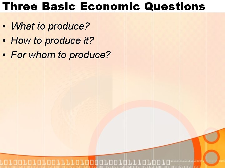 Three Basic Economic Questions • What to produce? • How to produce it? •