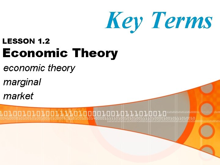 Key Terms LESSON 1. 2 Economic Theory economic theory marginal market 