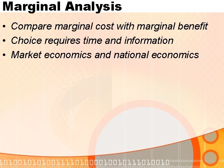 Marginal Analysis • Compare marginal cost with marginal benefit • Choice requires time and