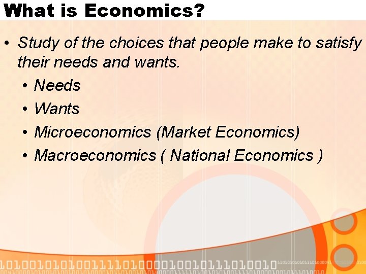 What is Economics? • Study of the choices that people make to satisfy their