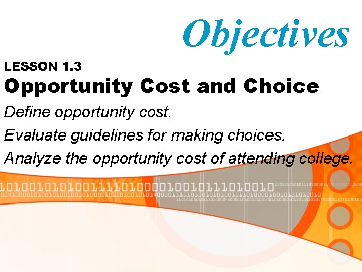 Objectives LESSON 1. 3 Opportunity Cost and Choice Define opportunity cost. Evaluate guidelines for