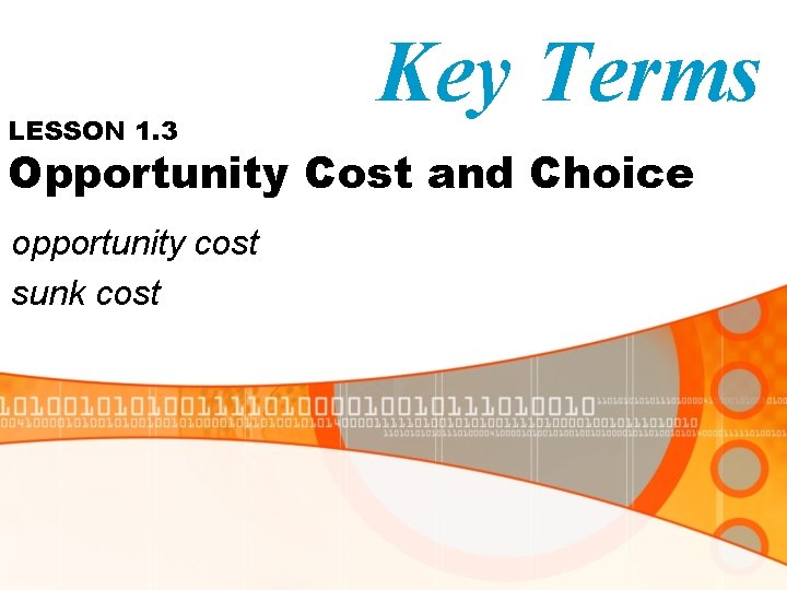 LESSON 1. 3 Key Terms Opportunity Cost and Choice opportunity cost sunk cost 