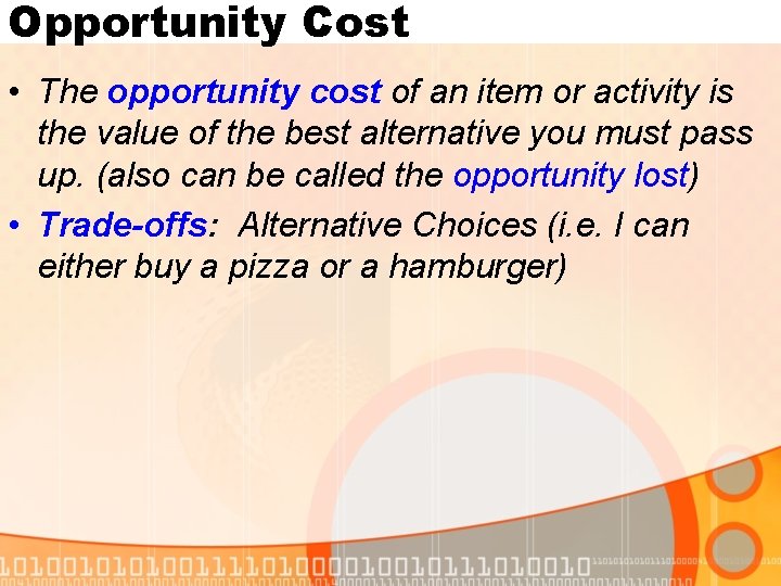 Opportunity Cost • The opportunity cost of an item or activity is the value