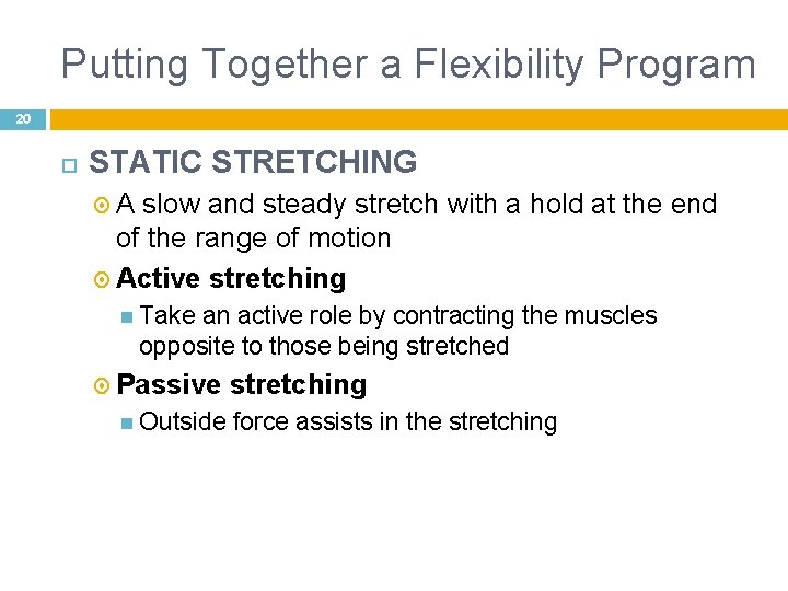 Putting Together a Flexibility Program 20 STATIC STRETCHING A slow and steady stretch with