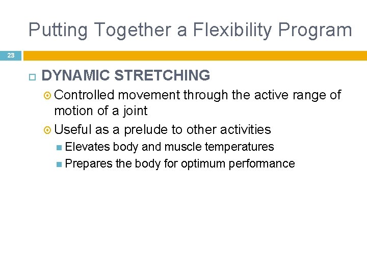 Putting Together a Flexibility Program 23 DYNAMIC STRETCHING Controlled movement through the active range